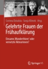 Gelehrte Frauen der Fruhaufklarung : Einsame ‚Wunderthiere' oder vernetzte Akteurinnen? - eBook