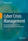 Cyber Crisis Management : The Practical Handbook on Crisis Management and Crisis Communication - Book