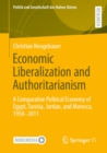 Economic Liberalization and Authoritarianism : A Comparative Political Economy of Egypt, Tunisia, Jordan, and Morocco, 1950-2011 - eBook