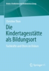 Die Kindertagesstatte als Bildungsort : Fachkrafte und Eltern im Diskurs - eBook