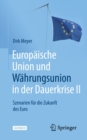 Europaische Union und Wahrungsunion in der Dauerkrise II : Szenarien fur die Zukunft des Euro - eBook