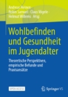 Wohlbefinden und Gesundheit im Jugendalter : Theoretische Perspektiven, empirische Befunde und Praxisansatze - eBook