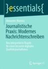 Journalistische Praxis: Modernes Nachrichtenschreiben : Neu interpretierte Regeln fur einen besseren digitalen Qualitatsjournalismus - eBook