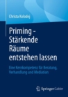 Priming - Starkende Raume entstehen lassen : Eine Kernkompetenz fur Beratung, Verhandlung und Mediation - eBook