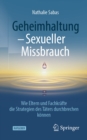 Geheimhaltung - Sexueller Missbrauch : Wie Eltern und Fachkrafte die Strategien des Taters durchbrechen konnen - eBook