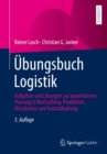 Ubungsbuch Logistik : Aufgaben und Losungen zur quantitativen Planung in Beschaffung, Produktion, Distribution und Instandhaltung - eBook