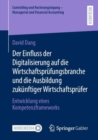 Der Einfluss der Digitalisierung auf die Wirtschaftsprufungsbranche und die Ausbildung zukunftiger Wirtschaftsprufer : Entwicklung eines Kompetenzframeworks - eBook