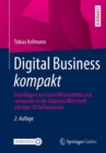 Digital Business kompakt : Grundlagen von Geschaftsmodellen und -prozessen in der Digitalen Wirtschaft mit uber 70 Fallbeispielen - eBook