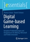 Digital Game-based Learning : Komplexe Problemlosungen und Kompetenzen fur Bildung, Wirtschaft und Politik entwickeln - eBook