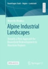 Alpine Industrial Landscapes : Towards a New Approach for Brownfield Redevelopment in Mountain Regions - eBook