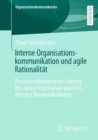 Interne Organisationskommunikation und agile Rationalitat : Ein systemtheoretisches Framing der agilen Organisation und ihrer internen Kommunikationen - eBook