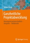 Ganzheitliche Projektabwicklung : Konsequent partnerschaftlich - integrativ - kollaborativ - eBook