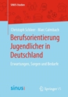 Berufsorientierung Jugendlicher in Deutschland : Erwartungen, Sorgen und Bedarfe - eBook