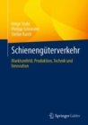 Schienenguterverkehr : Marktumfeld, Produktion, Technik und Innovation - eBook