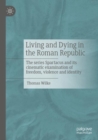 Living and Dying in the Roman Republic : The Series Spartacus and its Cinematic Examination of Freedom, Violence and Identity - Book