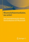 Wissenschaftskommunikation, neu sortiert : Eine Systematisierung der externen Kommunikationen der Wissenschaft - eBook
