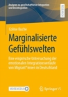 Marginalisierte Gefuhlswelten : Eine empirische Untersuchung der emotionalen Integrationsverlaufe von Migrant*innen in Deutschland - eBook
