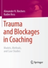 Trauma and Blockages in Coaching : Models, Methods, and Case Studies - Book