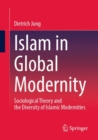 Islam in Global Modernity : Sociological Theory and the Diversity of Islamic Modernities - eBook
