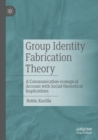 Group Identity Fabrication Theory : A Communication-ecological Account with Social-theoretical Implications - eBook