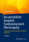 Das personliche Gesprach: Fundraising durch Uberzeugung : Grospender und Unternehmer erfolgreich ansprechen - eBook
