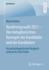 Bundestagswahl 2021 - Die metaphorischen Konzepte der Kandidatin und der Kandidaten : Ein politolinguistischer Vergleich anhand der funf Trielle - eBook
