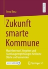 Zukunft smarte Kommune : Modellentwurf, Vorgehen und Handlungsempfehlungen fur kleine Stadte und Gemeinden - eBook