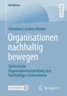 Organisationen nachhaltig bewegen : Systemische Organisationsentwicklung zum Nachhaltigen Unternehmen - eBook