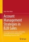 Account Management Strategies in B2B Sales : Generating Customer Value and Building Sustainable Business Relationships - Methodology, Processes, Tools - Book