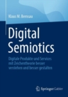 Digital Semiotics : Digitale Produkte und Services mit Zeichentheorie besser verstehen und besser gestalten - eBook