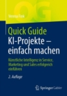 Quick Guide KI-Projekte - einfach machen : Kunstliche Intelligenz in Service, Marketing und Sales erfolgreich einfuhren - eBook