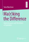 Ma(r)king the Difference : Multiculturalism and the Politics of Translation - Book