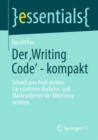 Der ‚Writing Code' - kompakt : Schnell zum Profi werden: Fur exzellente Bachelor- und Masterarbeiten die Abkurzung nehmen - eBook