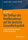 Der Einfluss des Neoliberalismus auf die deutsche Gesundheitspolitik : Das Beispiel der gesetzlichen Krankenversicherung - eBook