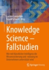 Knowledge Science - Fallstudien : Wie mit Kunstlicher Intelligenz die Wissenssicherung und -nutzung im Unternehmen unterstutzt wird - eBook