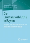 Die Landtagswahl 2018 in Bayern : Analysen zum Wahlverhalten und zur politischen Kultur im Freistaat - eBook