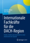 Internationale Fachkrafte fur die DACH-Region : Finden, binden und entwickeln in einer Arbeitswelt der Zukunft - eBook