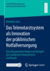 Das Telenotarztsystem als Innovation der praklinischen Notfallversorgung : Eine okonomische Analyse am Beispiel des Landkreises Vorpommern-Greifswald - eBook