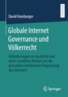 Globale Internet Governance und Volkerrecht : Anforderungen an staatliche und nicht-staatliche Akteure bei der grenzuberschreitenden Regulierung des Internets - eBook