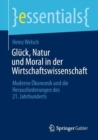 Gluck, Natur und Moral in der Wirtschaftswissenschaft : Moderne Okonomik und die Herausforderungen des 21. Jahrhunderts - eBook