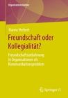 Freundschaft oder Kollegialitat? : Freundschaftsanbahnung in Organisationen als Kommunikationsproblem - eBook