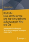 Deutsche Kino-Wochenschau und der wirtschaftliche Aufschwung in West und Ost : Audiovisuelle Gestaltung und Vermittlungsstrategie in Fallanalysen (1950-1965) - eBook