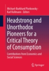 Headstrong and Unorthodox Pioneers for a Critical Theory of Consumption : Contributions from Economics and Social Sciences - Book