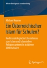 Ein Osterreichischer Islam fur Schulen? : Rechtssoziologische Erkenntnisse zum Islam und Islamischen Religionsunterricht in Wiener Mittelschulen - eBook