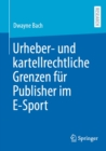 Urheber- und kartellrechtliche Grenzen fur Publisher im E-Sport - eBook
