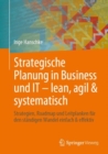 Strategische Planung in Business und IT - lean, agil & systematisch : Strategien, Roadmap und Leitplanken fur den standigen Wandel einfach & effektiv - eBook