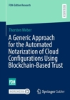 A Generic Approach for the Automated Notarization of Cloud Configurations Using Blockchain-Based Trust - Book