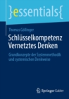 Schlusselkompetenz Vernetztes Denken : Grundkonzepte der Systemmethodik und systemischen Denkweise - eBook