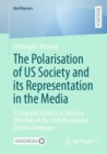 The Polarisation of US Society and its Representation in the Media : A Linguistic Analysis of Selected Editorials on the 2020 Presidential Election Campaign - eBook