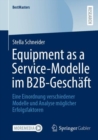 Equipment as a Service-Modelle im B2B-Geschaft : Eine Einordnung verschiedener Modelle und Analyse moglicher Erfolgsfaktoren - eBook